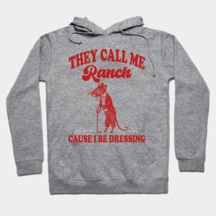 They Call Me Ranch, Cause I Be Dressing, Vintage Drawing T Shirt, Meme T Shirt, Sarcastic T Shirt, Unisex Hoodie